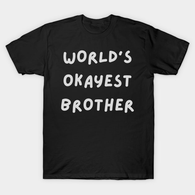 World's okayest brother T-Shirt by tocksickart